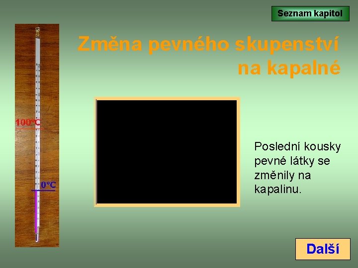 Seznam kapitol Změna pevného skupenství na kapalné Poslední kousky pevné látky se změnily na