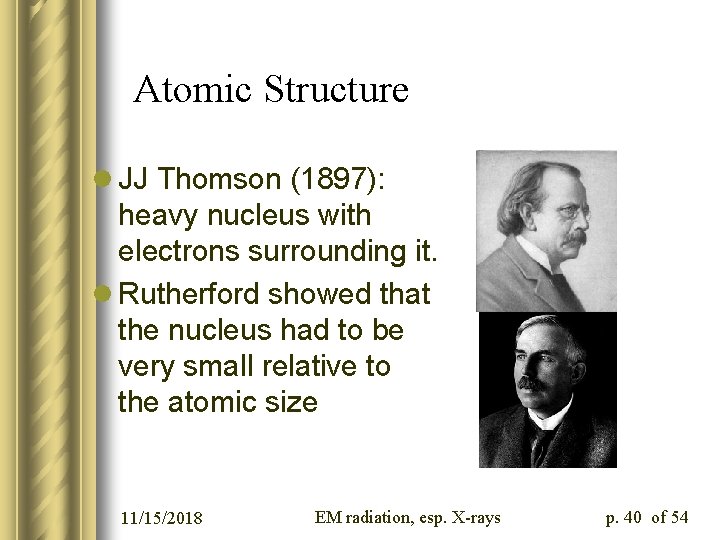 Atomic Structure l JJ Thomson (1897): heavy nucleus with electrons surrounding it. l Rutherford