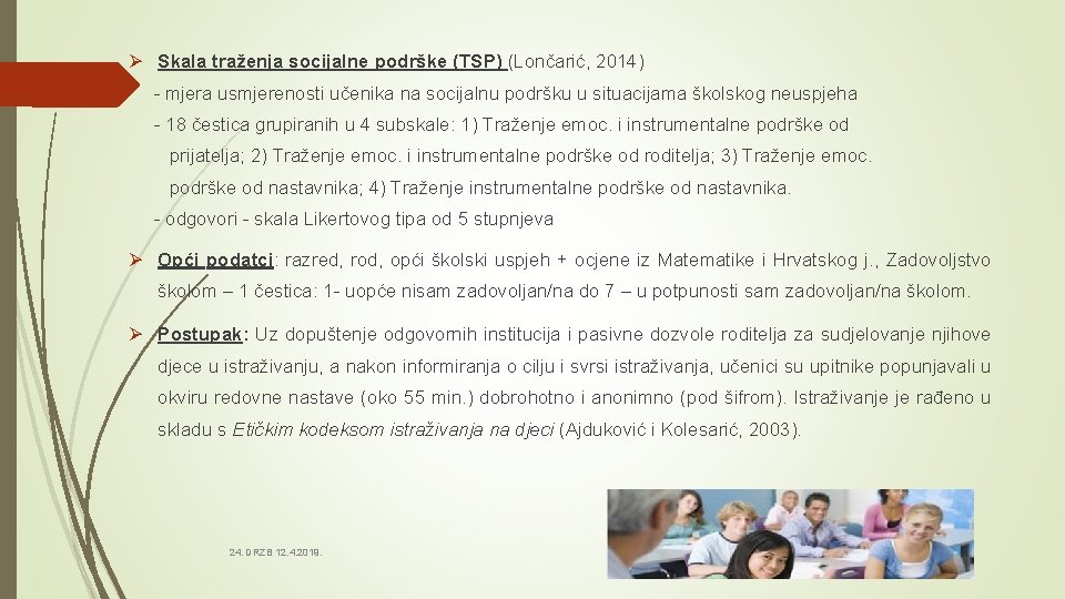 Ø Skala traženja socijalne podrške (TSP) (Lončarić, 2014) - mjera usmjerenosti učenika na socijalnu