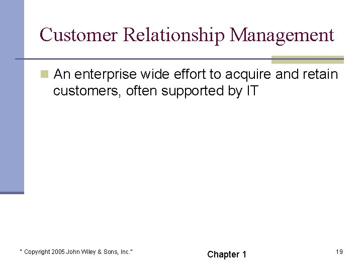 Customer Relationship Management n An enterprise wide effort to acquire and retain customers, often