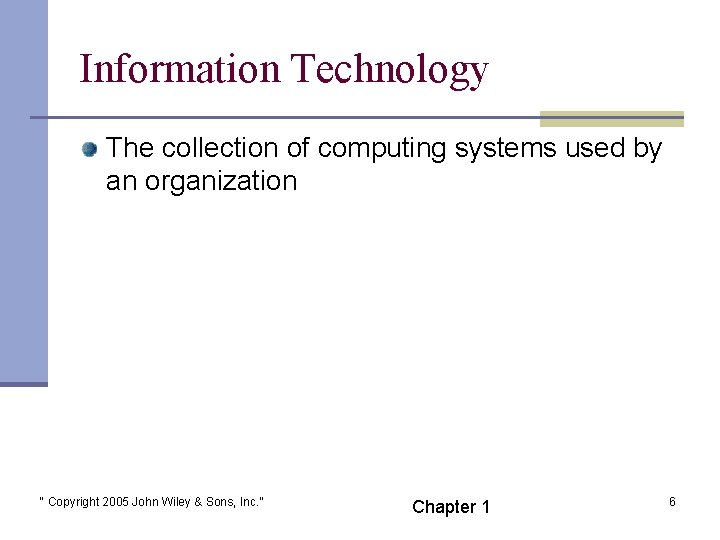 Information Technology The collection of computing systems used by an organization “ Copyright 2005
