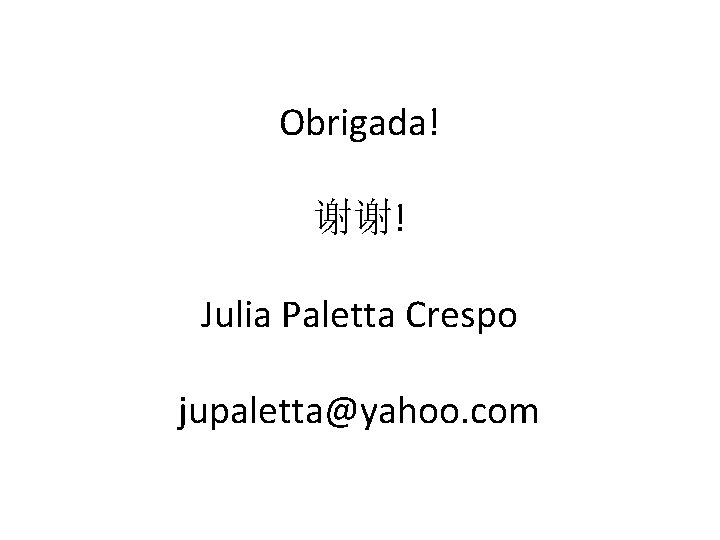 Obrigada! 谢谢! Julia Paletta Crespo jupaletta@yahoo. com 