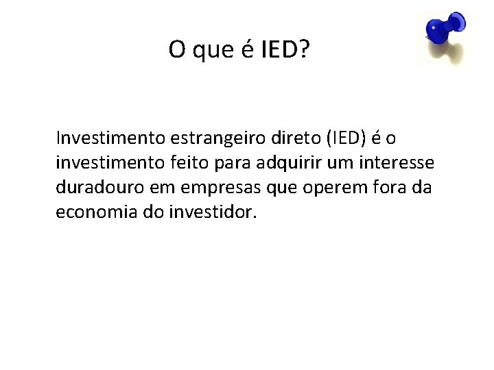 O que é IED? Investimento estrangeiro direto (IED) é o investimento feito para adquirir