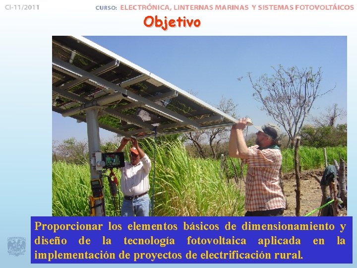 Objetivo Proporcionar los elementos básicos de dimensionamiento y diseño de la tecnología fotovoltaica aplicada