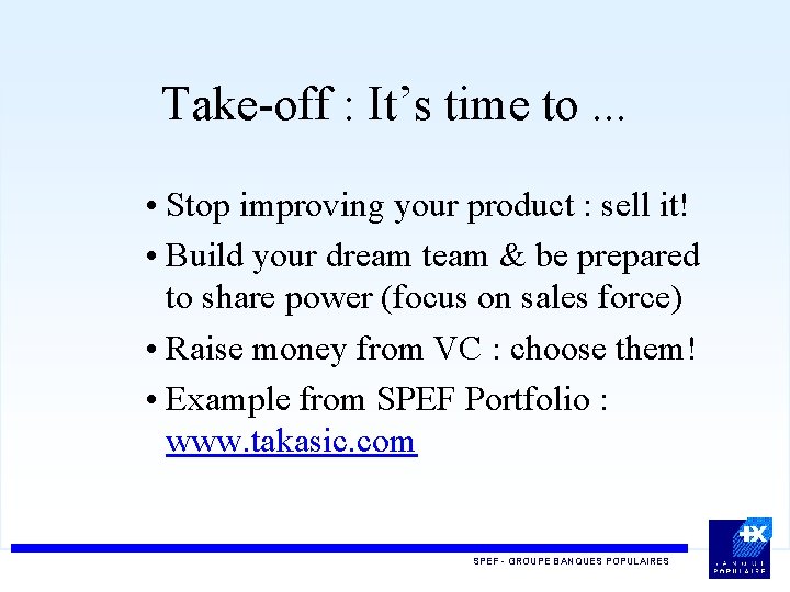 Take-off : It’s time to. . . • Stop improving your product : sell