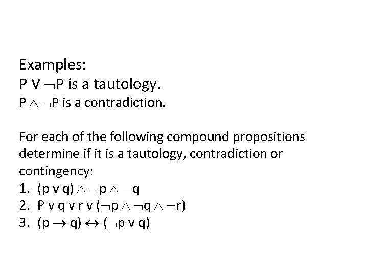 Examples: P V P is a tautology. P P is a contradiction. For each