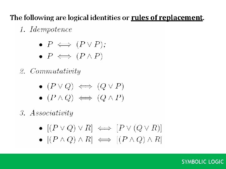 The following are logical identities or rules of replacement. SYMBOLIC LOGIC 