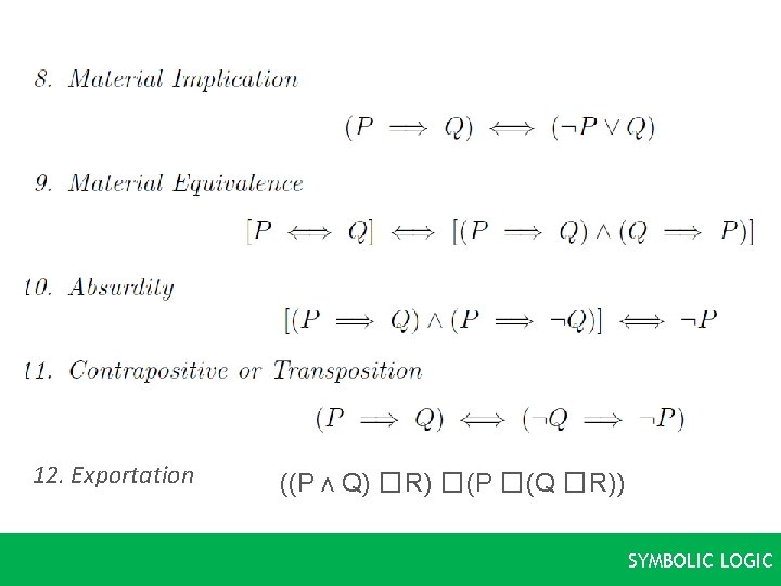 12. Exportation ((P ʌ Q) �R) �(P �(Q �R)) SYMBOLIC LOGIC 