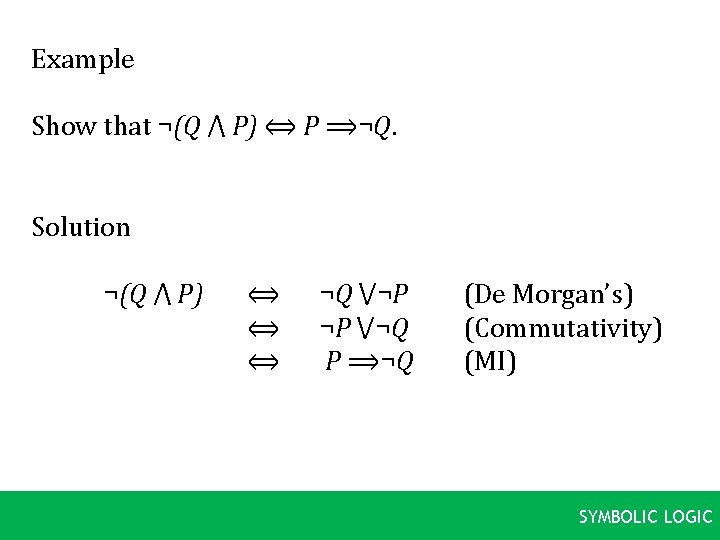 Example Show that ¬(Q ⋀ P) ⟺ P ⟹¬Q. Solution ¬(Q ⋀ P) ⟺