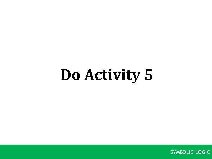Do Activity 5 SYMBOLIC LOGIC 