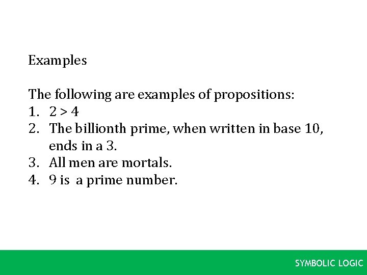 Examples The following are examples of propositions: 1. 2 > 4 2. The billionth