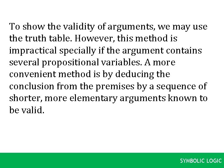To show the validity of arguments, we may use the truth table. However, this