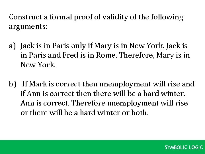 Construct a formal proof of validity of the following arguments: a) Jack is in