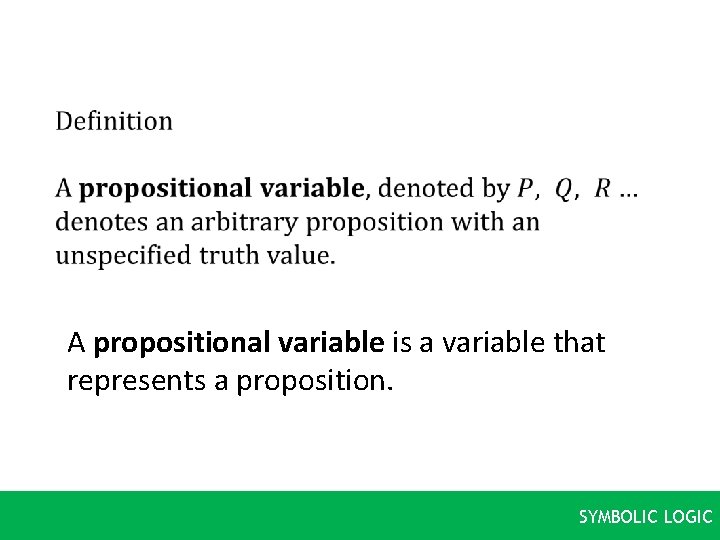  A propositional variable is a variable that represents a proposition. SYMBOLIC LOGIC 