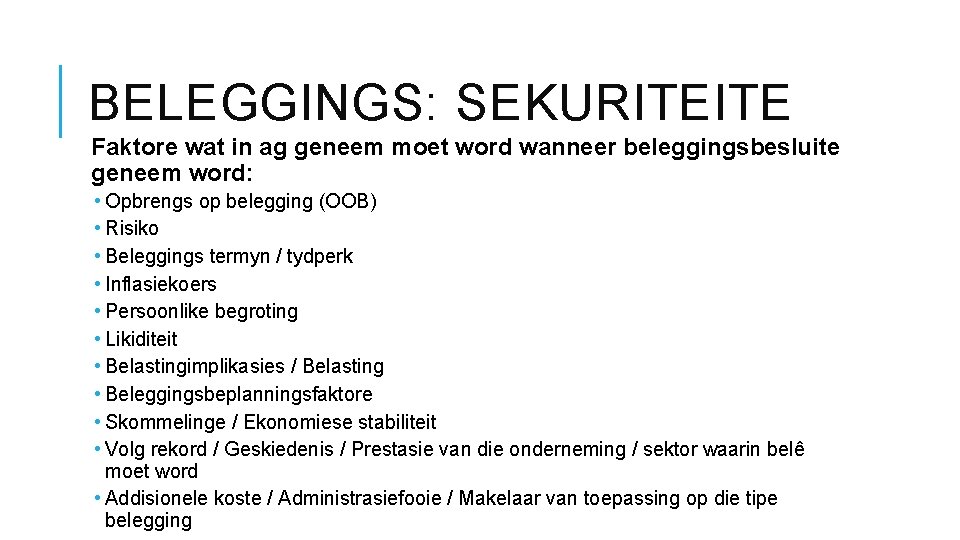 BELEGGINGS: SEKURITEITE Faktore wat in ag geneem moet word wanneer beleggingsbesluite geneem word: •