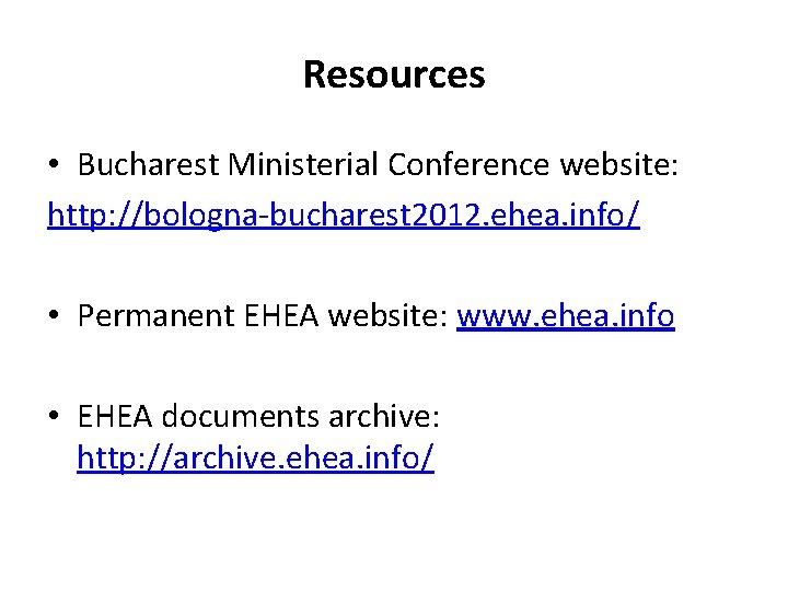 Resources • Bucharest Ministerial Conference website: http: //bologna-bucharest 2012. ehea. info/ • Permanent EHEA