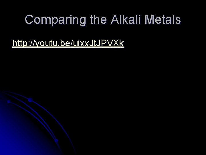 Comparing the Alkali Metals http: //youtu. be/uixx. Jt. JPVXk 