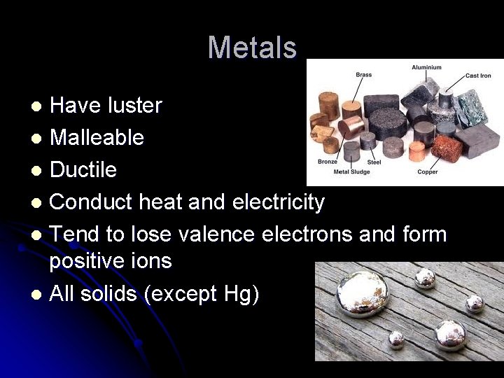 Metals Have luster l Malleable l Ductile l Conduct heat and electricity l Tend
