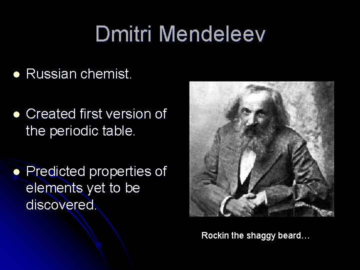 Dmitri Mendeleev l Russian chemist. l Created first version of the periodic table. l