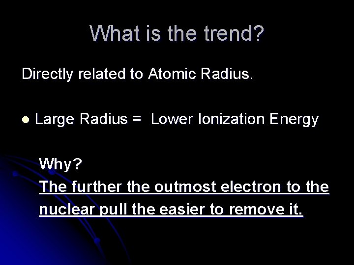 What is the trend? Directly related to Atomic Radius. l Large Radius = Lower