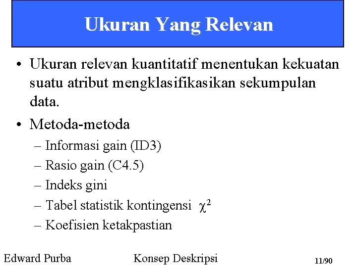 Ukuran Yang Relevan • Ukuran relevan kuantitatif menentukan kekuatan suatu atribut mengklasifikasikan sekumpulan data.