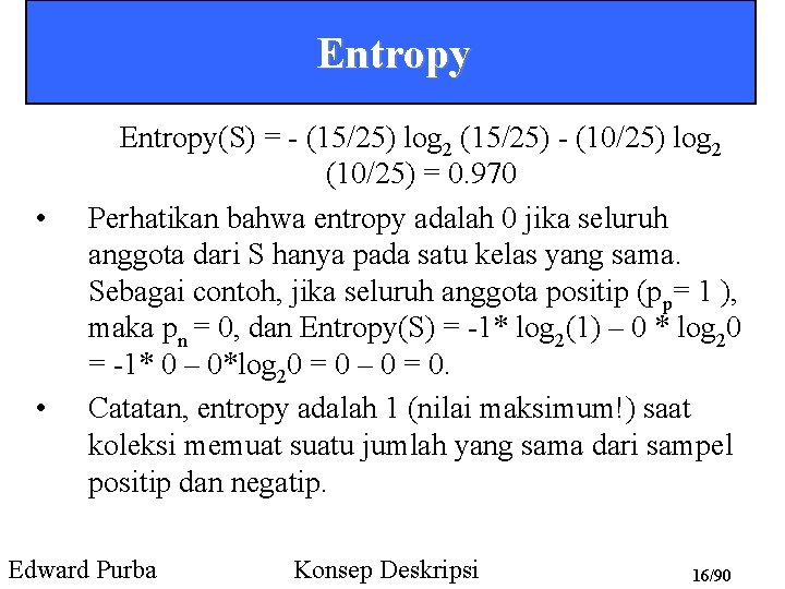 Entropy • • Entropy(S) = - (15/25) log 2 (15/25) - (10/25) log 2