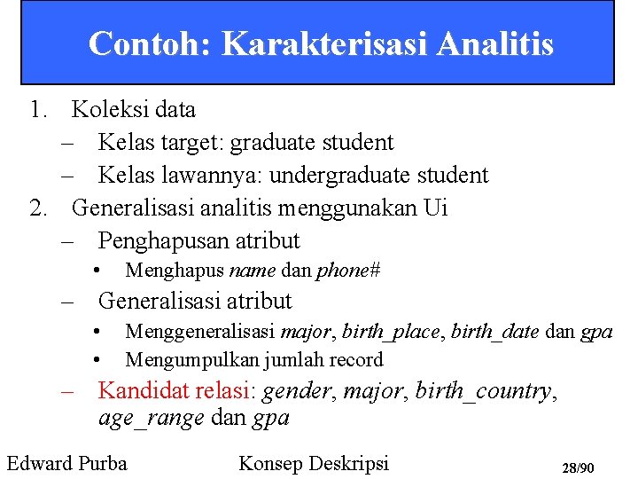 Contoh: Karakterisasi Analitis 1. Koleksi data – Kelas target: graduate student – Kelas lawannya: