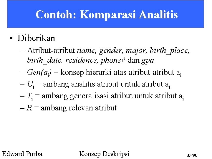 Contoh: Komparasi Analitis • Diberikan – Atribut-atribut name, gender, major, birth_place, birth_date, residence, phone#