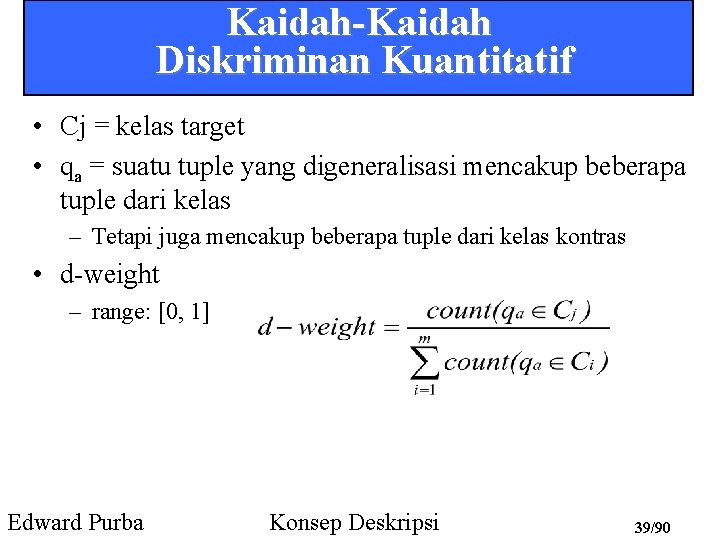 Kaidah-Kaidah Diskriminan Kuantitatif • Cj = kelas target • qa = suatu tuple yang