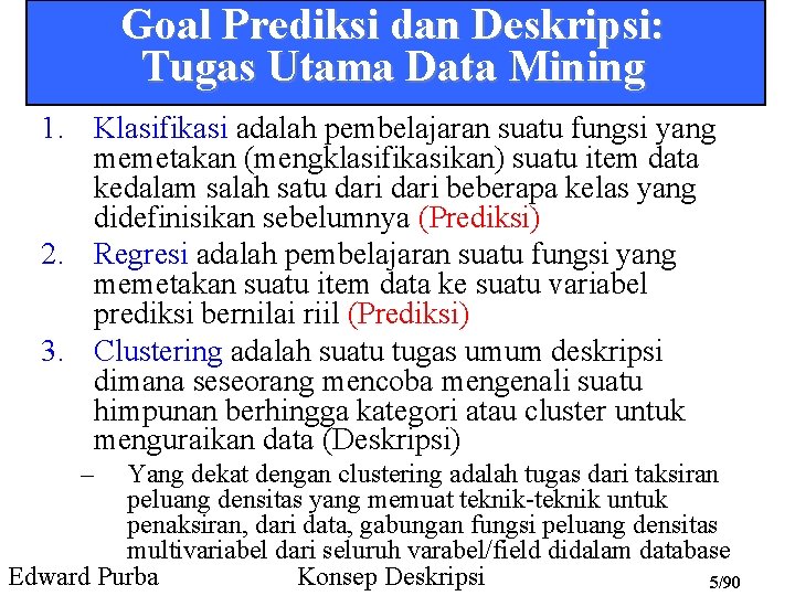 Goal Prediksi dan Deskripsi: Tugas Utama Data Mining 1. Klasifikasi adalah pembelajaran suatu fungsi