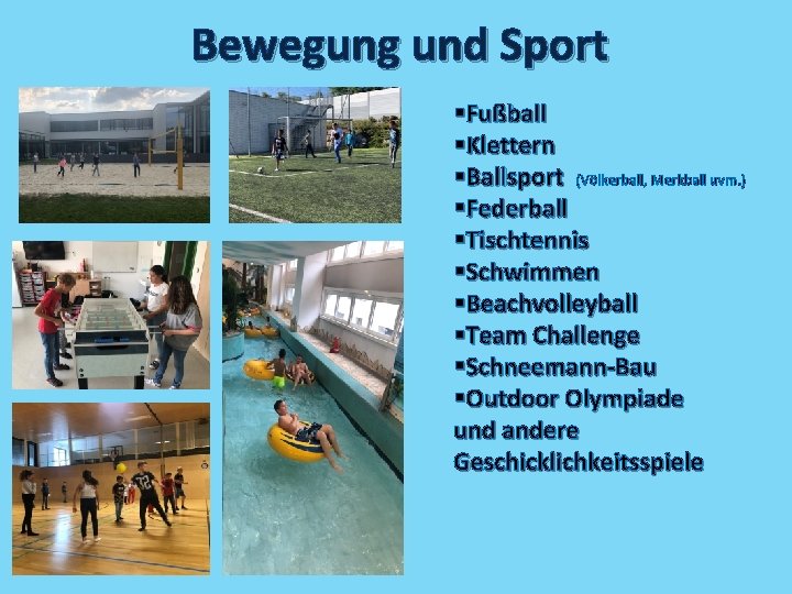 Bewegung und Sport §Fußball §Klettern §Ballsport (Völkerball, Merkball uvm. ) §Federball §Tischtennis §Schwimmen §Beachvolleyball