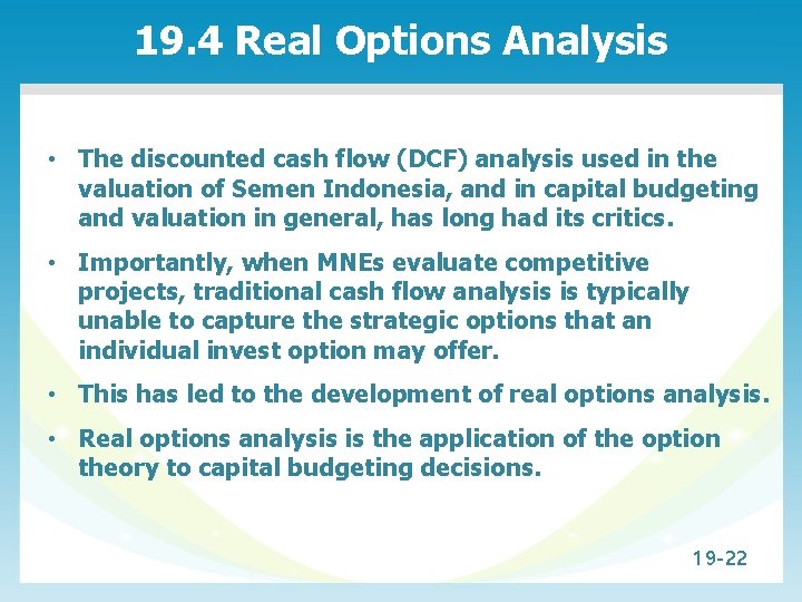 19. 4 Real Options Analysis • The discounted cash flow (DCF) analysis used in