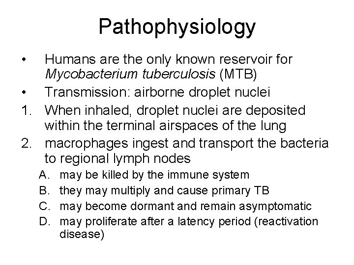 Pathophysiology • Humans are the only known reservoir for Mycobacterium tuberculosis (MTB) • Transmission: