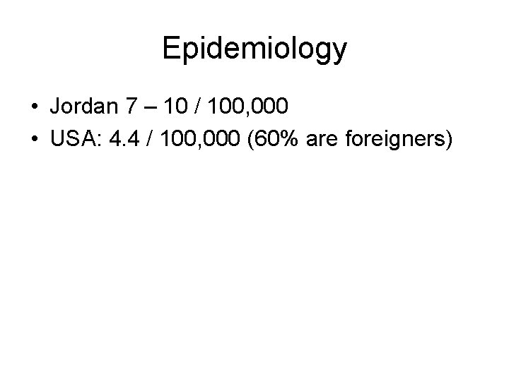 Epidemiology • Jordan 7 – 10 / 100, 000 • USA: 4. 4 /