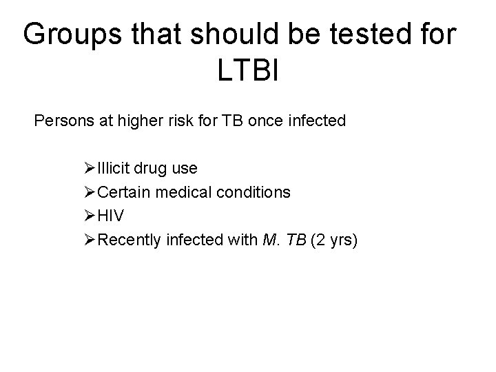 Groups that should be tested for LTBI Persons at higher risk for TB once