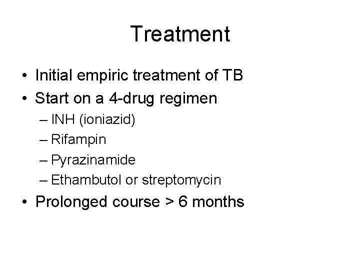 Treatment • Initial empiric treatment of TB • Start on a 4 -drug regimen