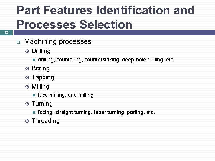 12 Part Features Identification and Processes Selection Machining processes Drilling Boring Tapping Milling face