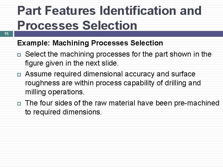 15 Part Features Identification and Processes Selection Example: Machining Processes Selection Select the machining
