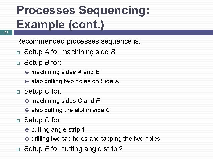 23 Processes Sequencing: Example (cont. ) Recommended processes sequence is: Setup A for machining