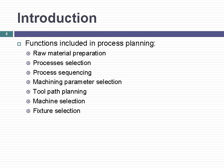 Introduction 4 Functions included in process planning: Raw material preparation Processes selection Process sequencing