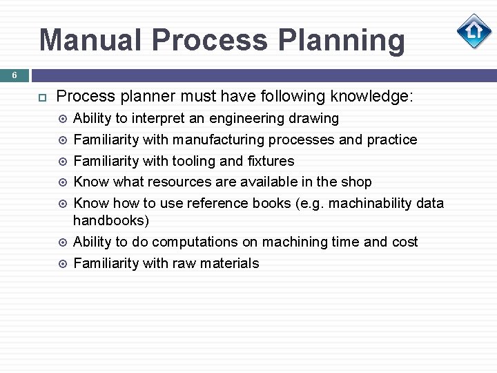 Manual Process Planning 6 Process planner must have following knowledge: Ability to interpret an