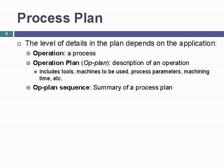 Process Plan 9 The level of details in the plan depends on the application: