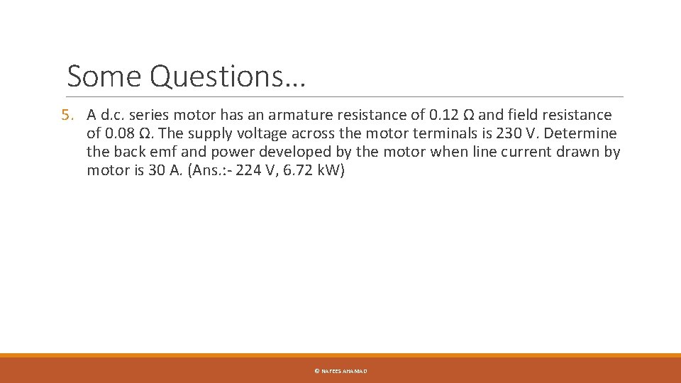 Some Questions… 5. A d. c. series motor has an armature resistance of 0.