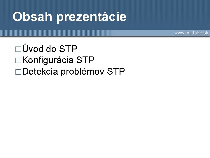 Obsah prezentácie �Úvod do STP �Konfigurácia STP �Detekcia problémov STP 