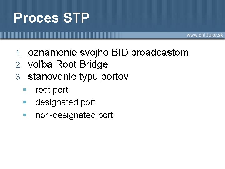 Proces STP oznámenie svojho BID broadcastom voľba Root Bridge stanovenie typu portov 1. 2.