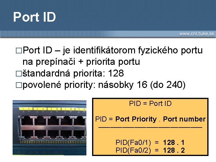 Port ID �Port ID – je identifikátorom fyzického portu na prepínači + priorita portu