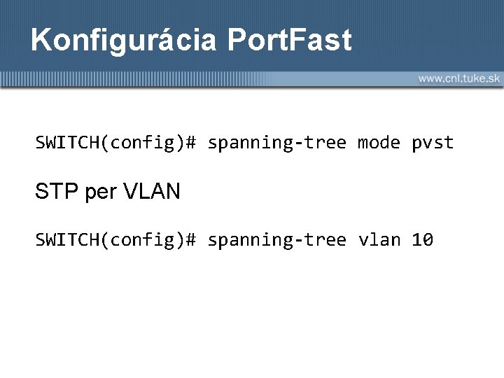 Konfigurácia Port. Fast SWITCH(config)# spanning-tree mode pvst STP per VLAN SWITCH(config)# spanning-tree vlan 10