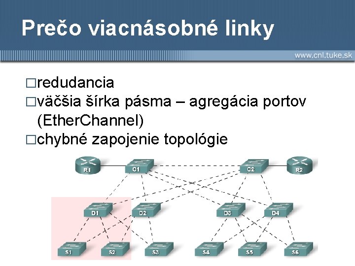 Prečo viacnásobné linky �redudancia �väčšia šírka pásma – agregácia portov (Ether. Channel) �chybné zapojenie