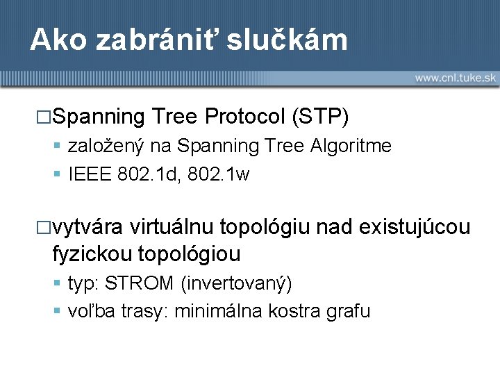 Ako zabrániť slučkám �Spanning Tree Protocol (STP) založený na Spanning Tree Algoritme IEEE 802.