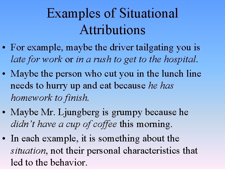 Examples of Situational Attributions • For example, maybe the driver tailgating you is late